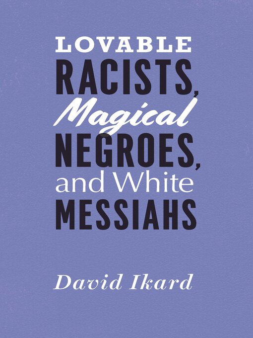 Title details for Lovable Racists, Magical Negroes, and White Messiahs by David Ikard - Available